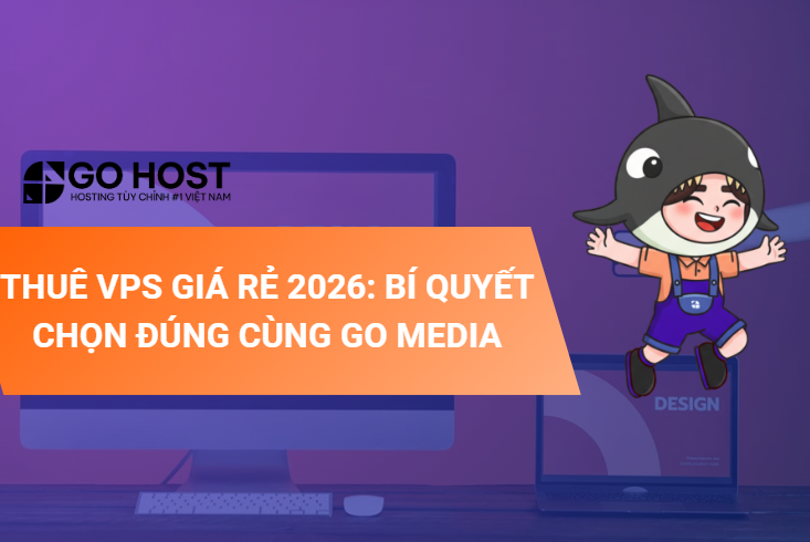 Thuê VPS Giá Rẻ 2026: Bí Quyết Chọn Đúng Cùng Go Media